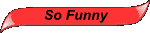 So Funny